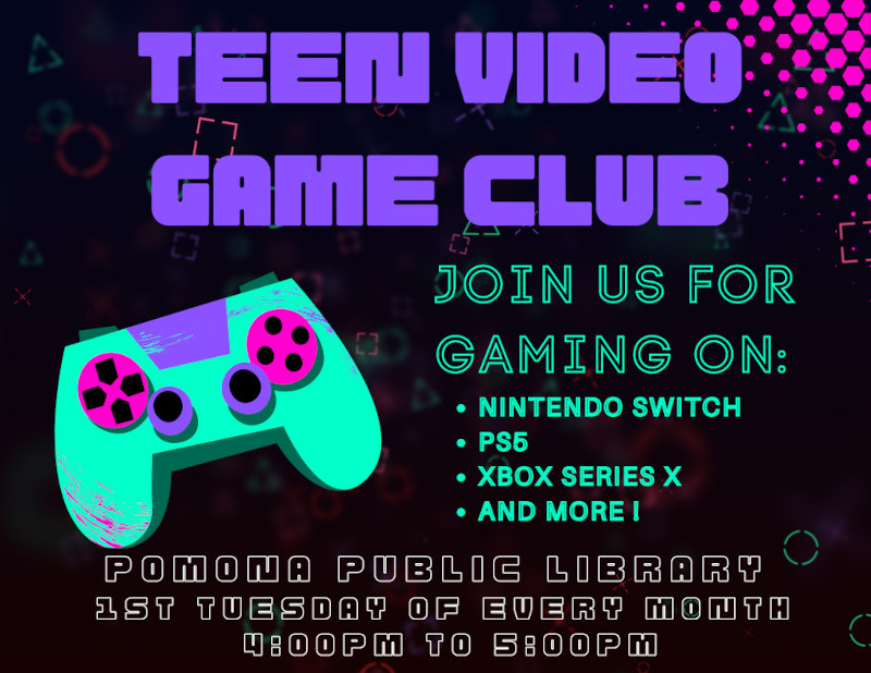 Teen Video Game club at Pomona Public Library. 1st Tuesday of Every Month from 4:00 pm to 5:00 pm