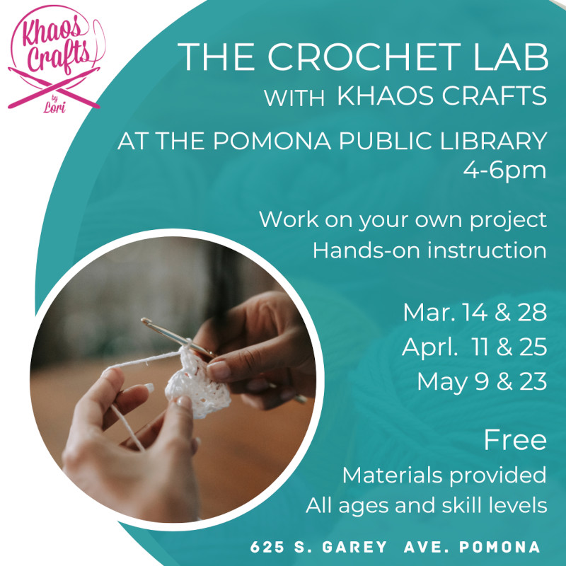 The Crochet Lab With Khaos Crafts At the Pomona Public Library 4-6pm Work on your own project Hands-on instruction Jan. 18 Feb. 1, 15 & 29 Mar. 14 & 28 Free Materials provided All ages and skill levels